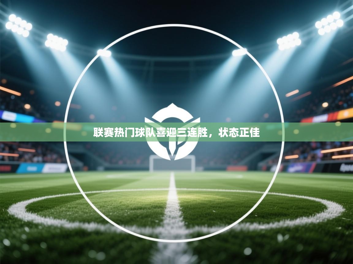 联赛热门球队喜迎三连胜,状态正佳 第1张