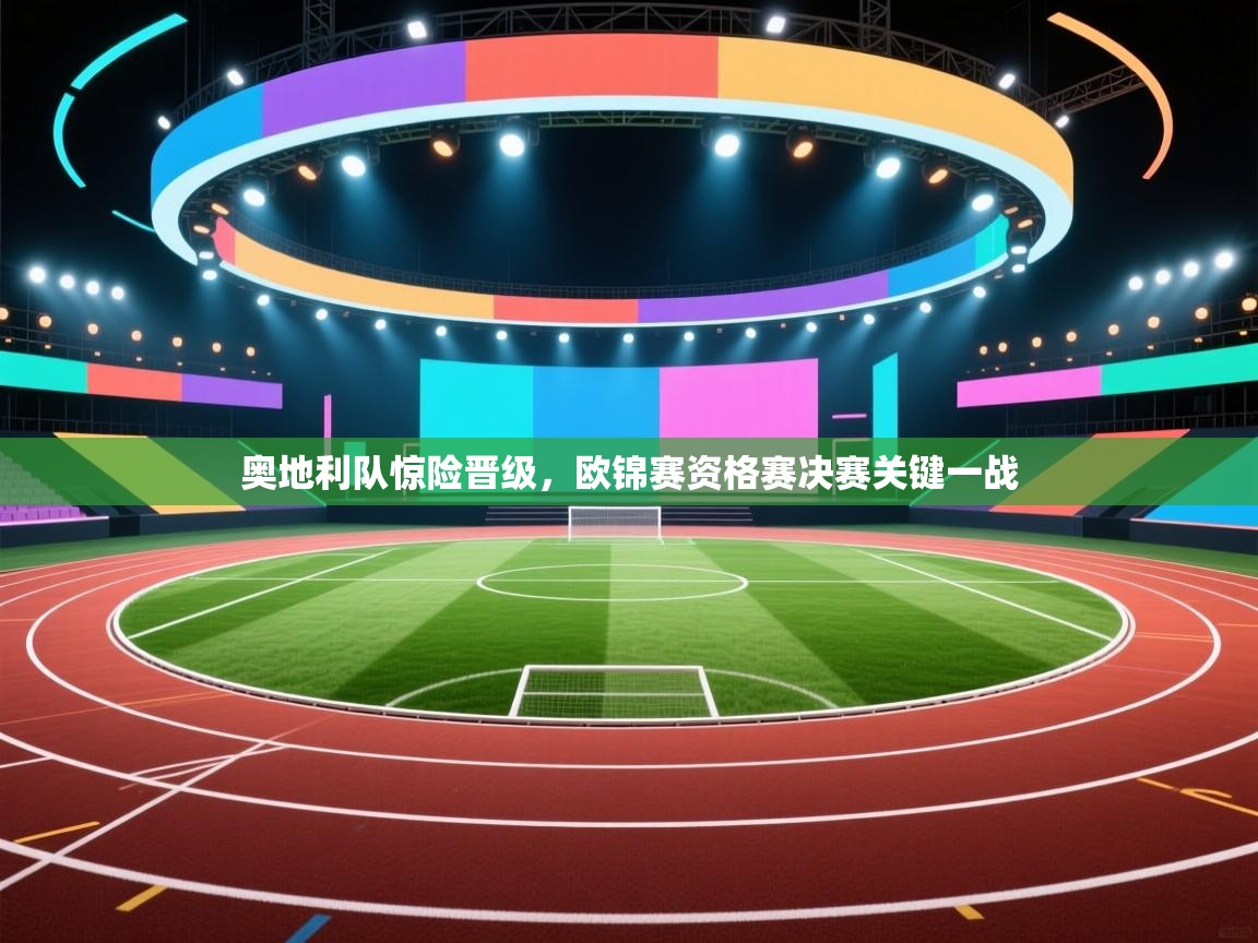 奥地利队惊险晋级，欧锦赛资格赛决赛关键一战